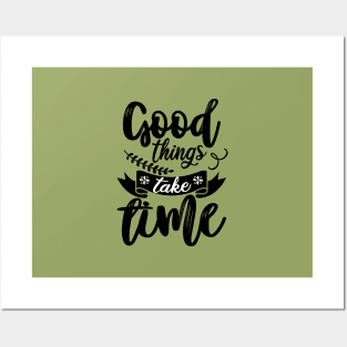 GOOD THINGS TAKE TIME Posters and Art